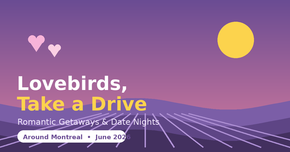 Lovebirds, Take a Drive: Fresh Romantic Escapes Around Montreal (June 15 to 25, 2026)